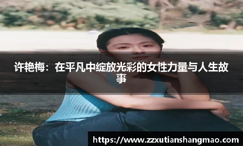 许艳梅：在平凡中绽放光彩的女性力量与人生故事