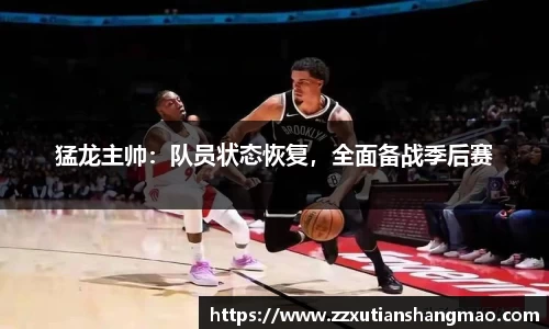 猛龙主帅：队员状态恢复，全面备战季后赛